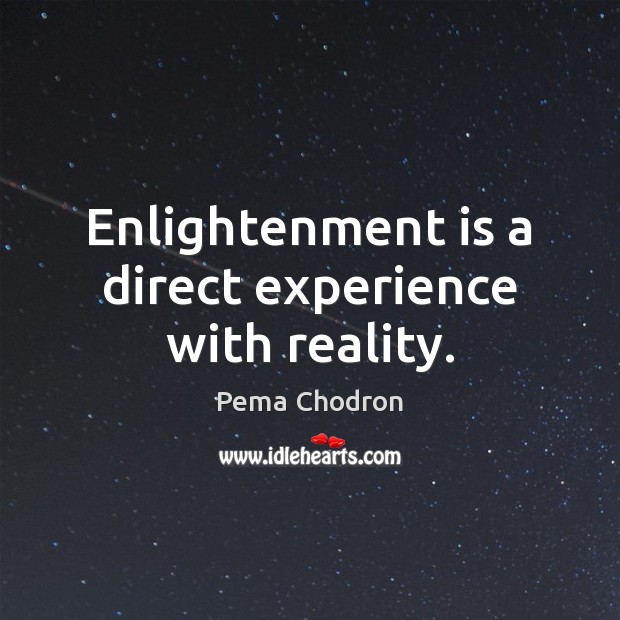 Enlightenment is a direct experience with reality. Pema Chodron Picture Quote