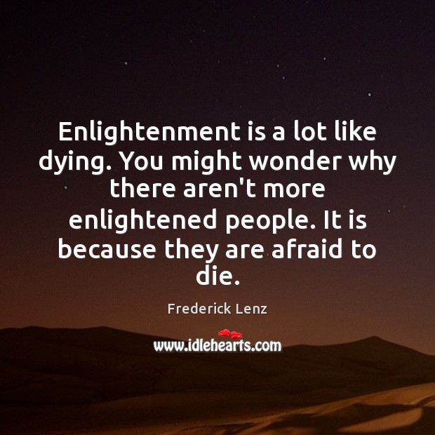 Enlightenment is a lot like dying. You might wonder why there aren’t Afraid Quotes Image