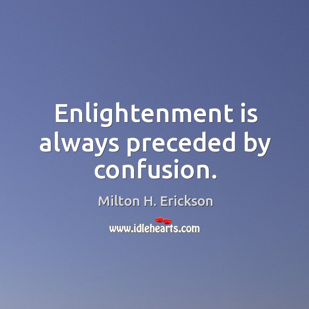 Enlightenment is always preceded by confusion. Image
