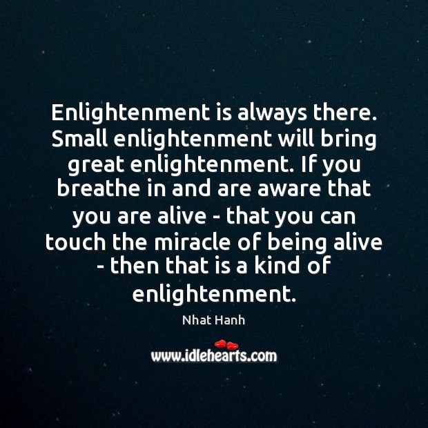 Enlightenment is always there. Small enlightenment will bring great enlightenment. If you Nhat Hanh Picture Quote
