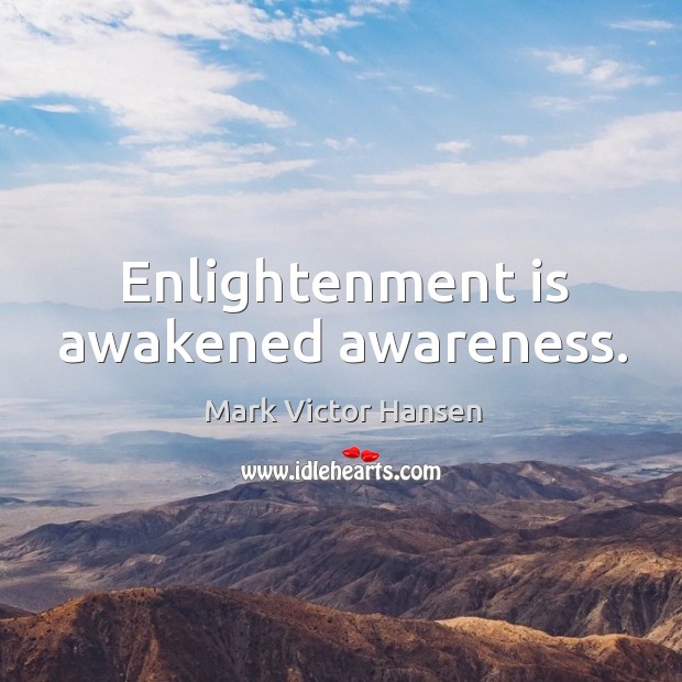 Enlightenment is awakened awareness. Mark Victor Hansen Picture Quote
