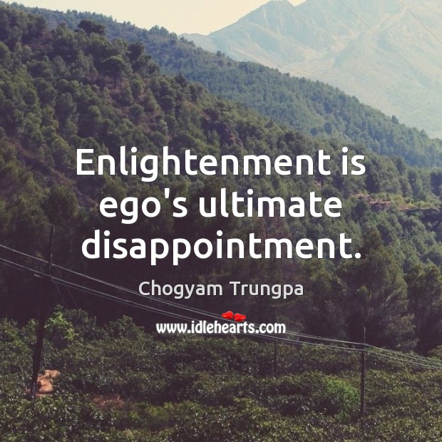 Enlightenment is ego’s ultimate disappointment. Chogyam Trungpa Picture Quote