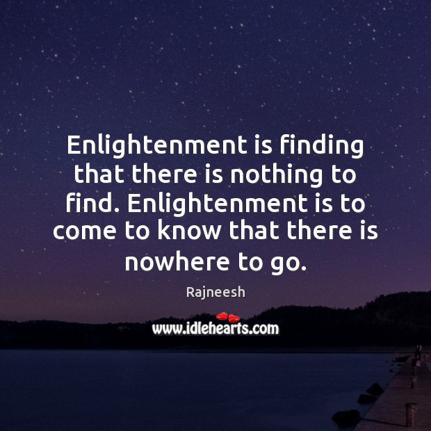 Enlightenment is finding that there is nothing to find. Enlightenment is to Rajneesh Picture Quote