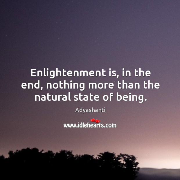 Enlightenment is, in the end, nothing more than the natural state of being. Image