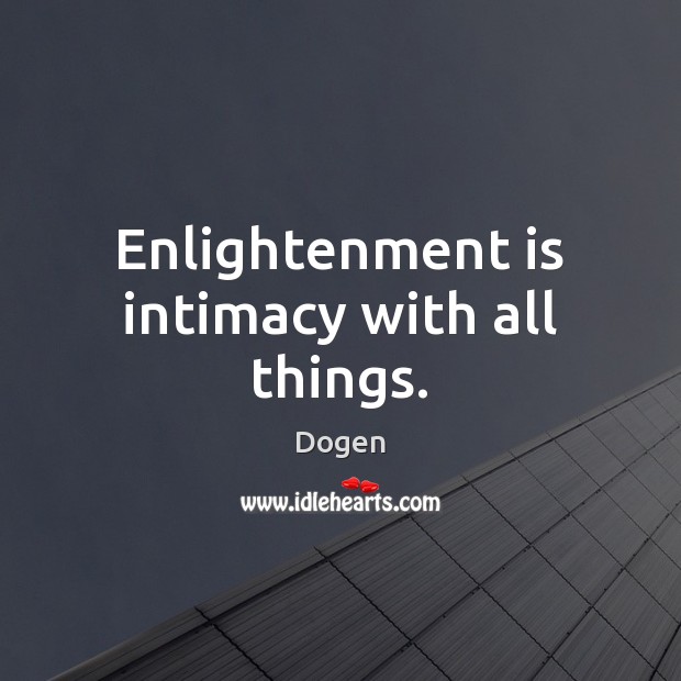 Enlightenment is intimacy with all things. Image