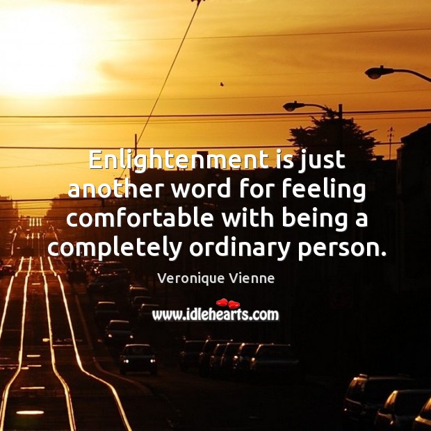 Enlightenment is just another word for feeling comfortable with being a completely Veronique Vienne Picture Quote