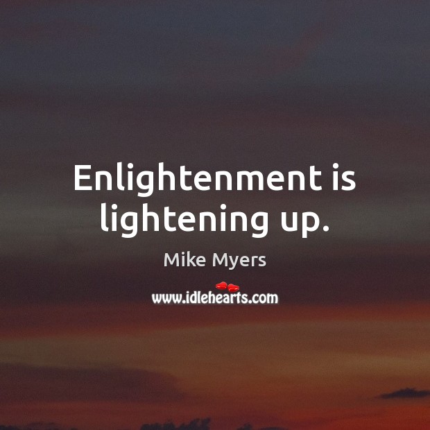 Enlightenment is lightening up. Image