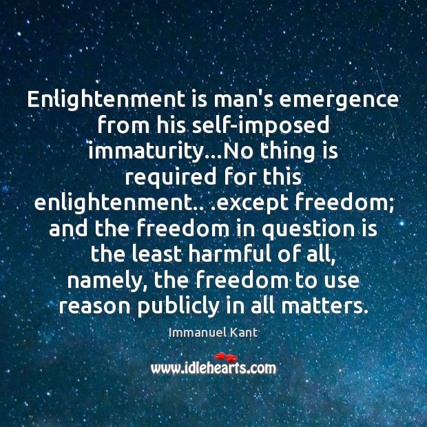 Enlightenment is man’s emergence from his self-imposed immaturity…No thing is required Immanuel Kant Picture Quote