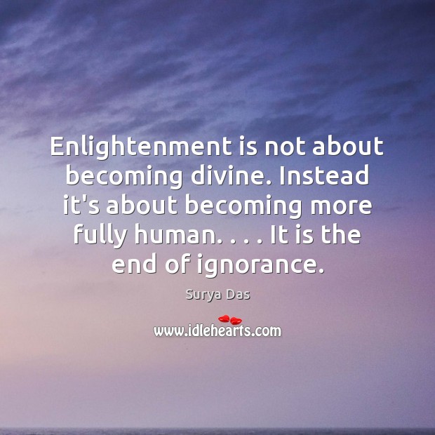 Enlightenment is not about becoming divine. Instead it’s about becoming more fully Image