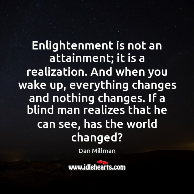 Enlightenment is not an attainment; it is a realization. And when you Dan Millman Picture Quote