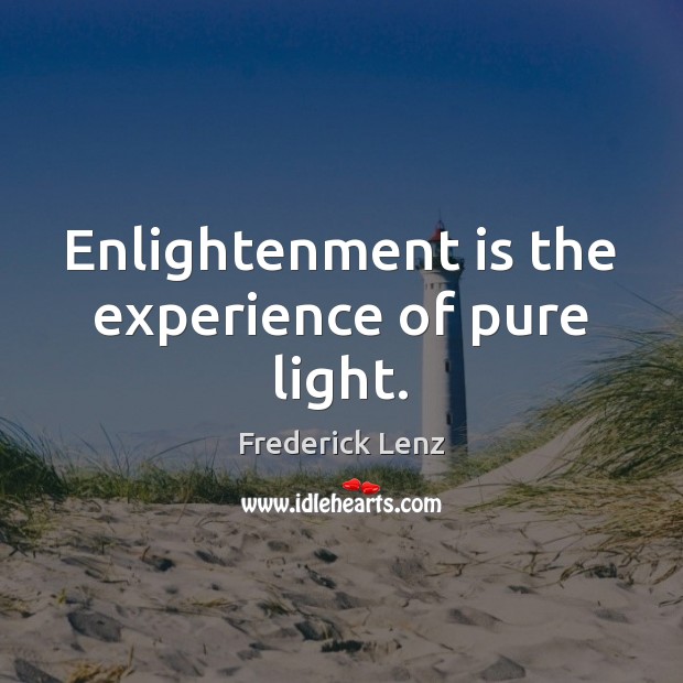 Enlightenment is the experience of pure light. Image