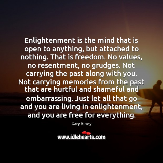 Enlightenment is the mind that is open to anything, but attached to Gary Busey Picture Quote