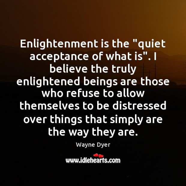 Enlightenment is the “quiet acceptance of what is”. I believe the truly Image