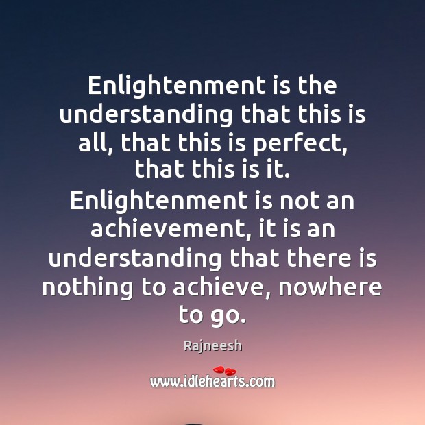 Enlightenment is the understanding that this is all, that this is perfect, Rajneesh Picture Quote