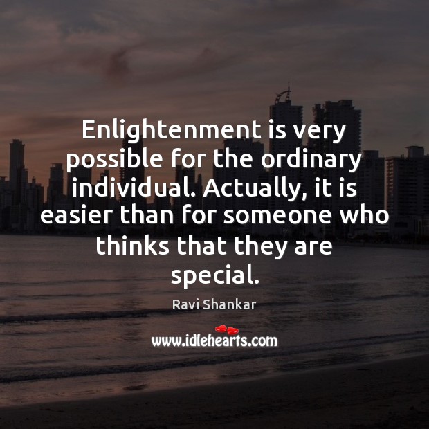 Enlightenment is very possible for the ordinary individual. Actually, it is easier Ravi Shankar Picture Quote