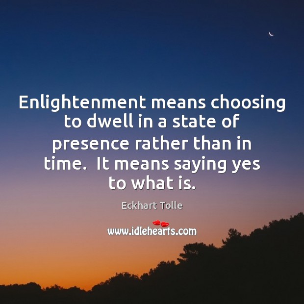 Enlightenment means choosing to dwell in a state of presence rather than Eckhart Tolle Picture Quote