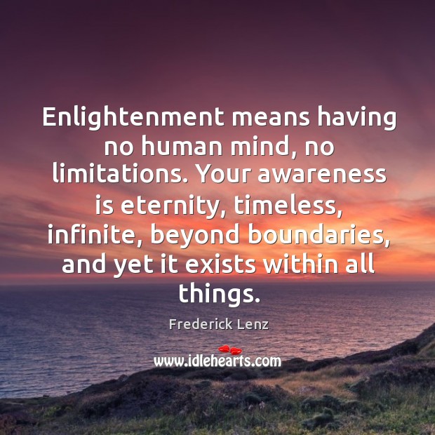 Enlightenment means having no human mind, no limitations. Your awareness is eternity, Frederick Lenz Picture Quote