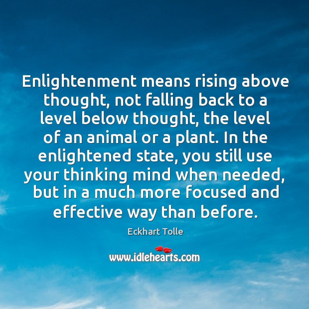 Enlightenment means rising above thought, not falling back to a level below Eckhart Tolle Picture Quote
