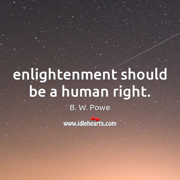 Enlightenment should be a human right. B. W. Powe Picture Quote