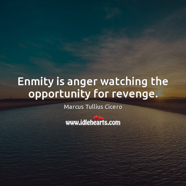 Enmity is anger watching the opportunity for revenge. Marcus Tullius Cicero Picture Quote