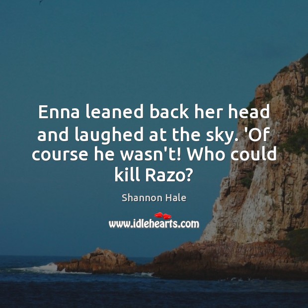 Enna leaned back her head and laughed at the sky. ‘Of course Shannon Hale Picture Quote