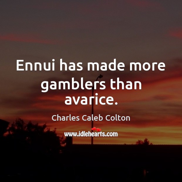 Ennui has made more gamblers than avarice. Charles Caleb Colton Picture Quote