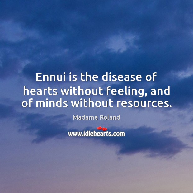 Ennui is the disease of hearts without feeling, and of minds without resources. Image