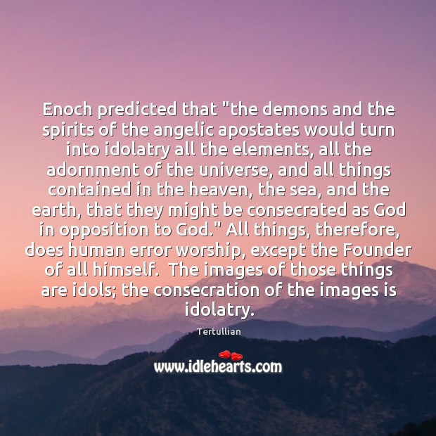 Enoch predicted that “the demons and the spirits of the angelic apostates Tertullian Picture Quote