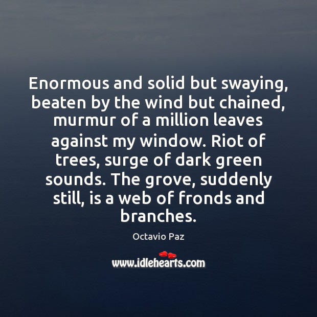 Enormous and solid but swaying, beaten by the wind but chained, murmur Octavio Paz Picture Quote