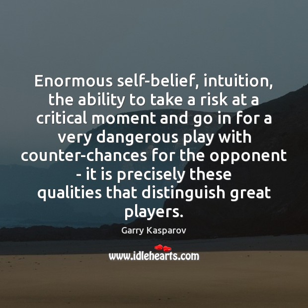 Enormous self-belief, intuition, the ability to take a risk at a critical Image