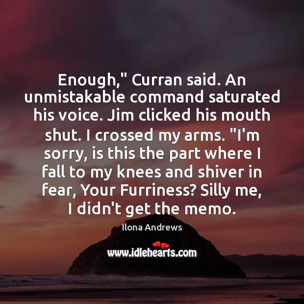 Enough,” Curran said. An unmistakable command saturated his voice. Jim clicked his Ilona Andrews Picture Quote