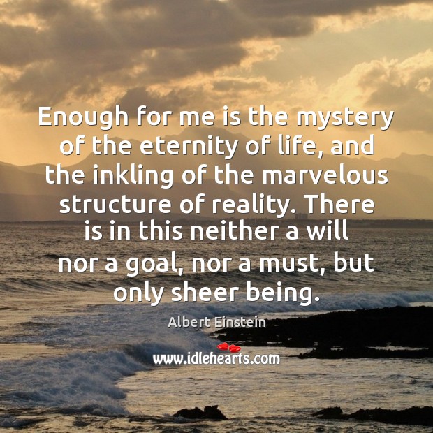 Enough for me is the mystery of the eternity of life, and Image