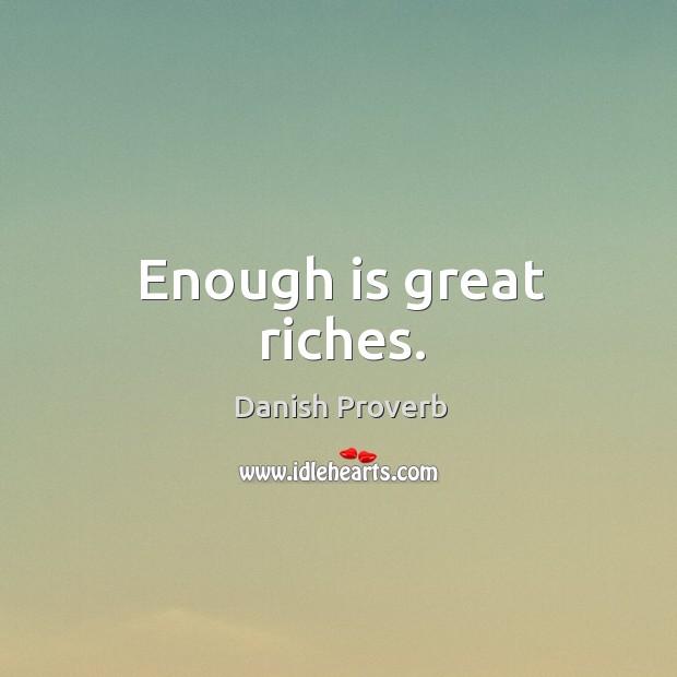 Enough is great riches. Danish Proverbs Image