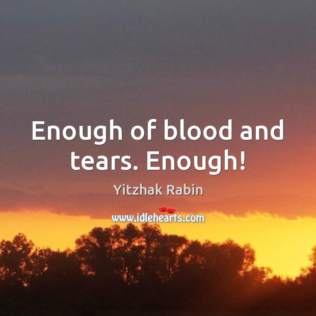 Enough of blood and tears. Enough! Yitzhak Rabin Picture Quote