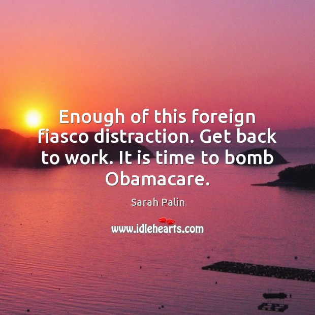 Enough of this foreign fiasco distraction. Get back to work. It is time to bomb Obamacare. Image