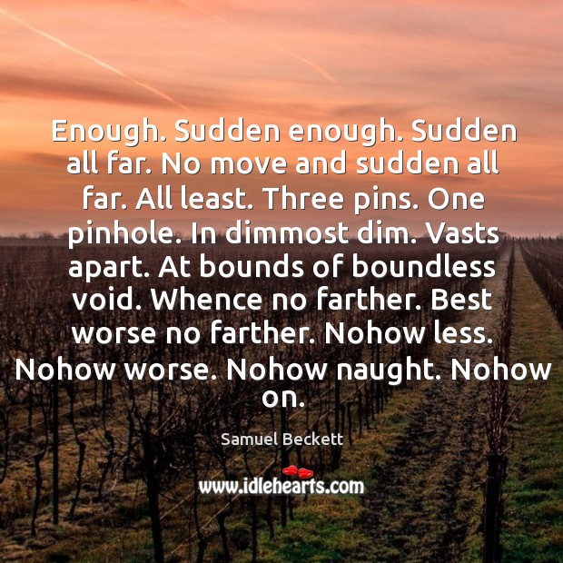 Enough. Sudden enough. Sudden all far. No move and sudden all far. Samuel Beckett Picture Quote