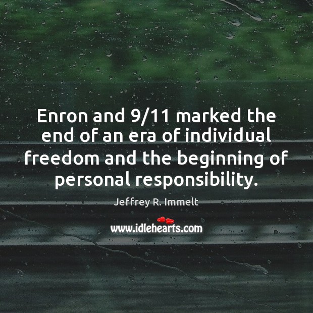Enron and 9/11 marked the end of an era of individual freedom and Jeffrey R. Immelt Picture Quote