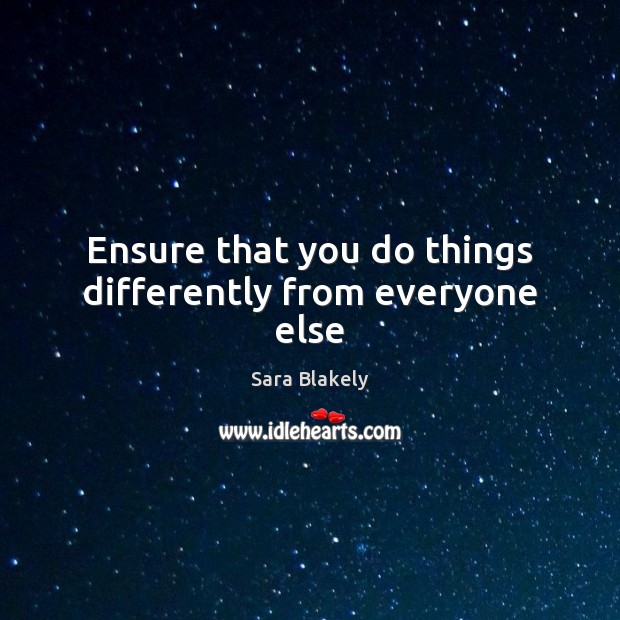 Ensure that you do things differently from everyone else Sara Blakely Picture Quote