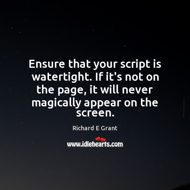 Ensure that your script is watertight. If it’s not on the page, Richard E Grant Picture Quote