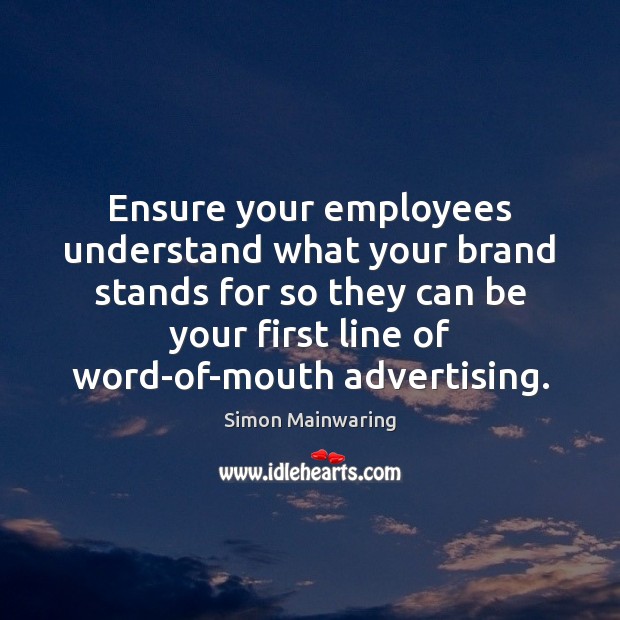 Ensure your employees understand what your brand stands for so they can Simon Mainwaring Picture Quote