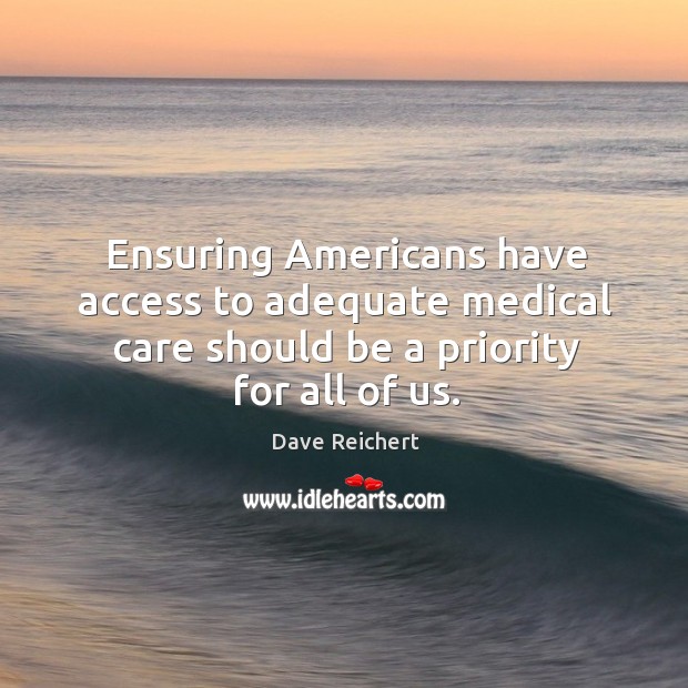 Ensuring americans have access to adequate medical care should be a priority for all of us. Access Quotes Image