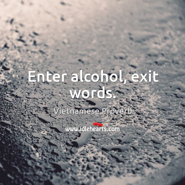 Enter alcohol, exit words. Vietnamese Proverbs Image