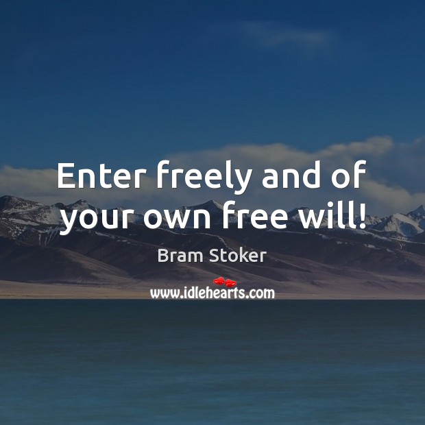 Enter freely and of your own free will! Bram Stoker Picture Quote