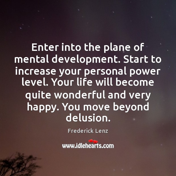 Enter into the plane of mental development. Start to increase your personal Frederick Lenz Picture Quote