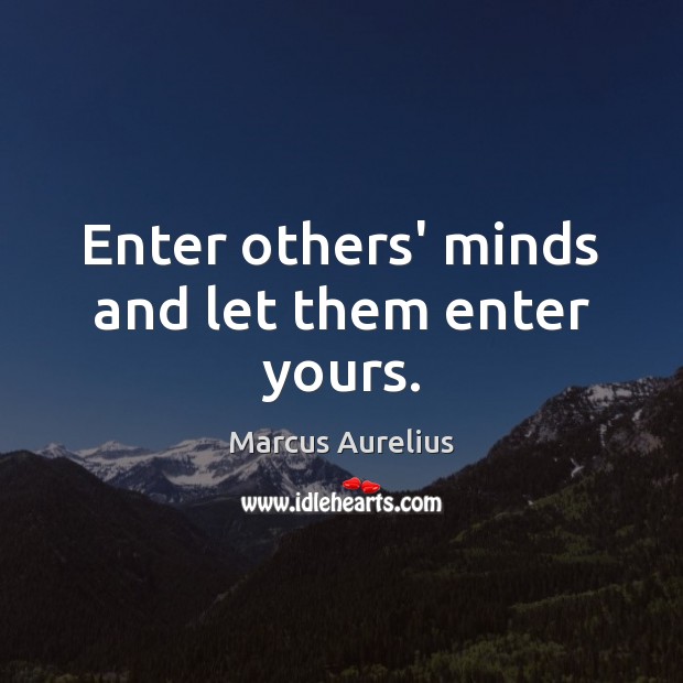 Enter others’ minds and let them enter yours. Marcus Aurelius Picture Quote