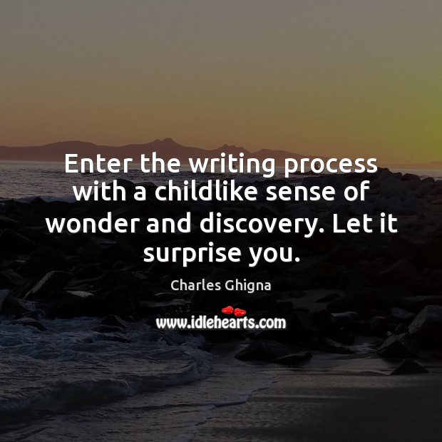 Enter the writing process with a childlike sense of wonder and discovery. Charles Ghigna Picture Quote