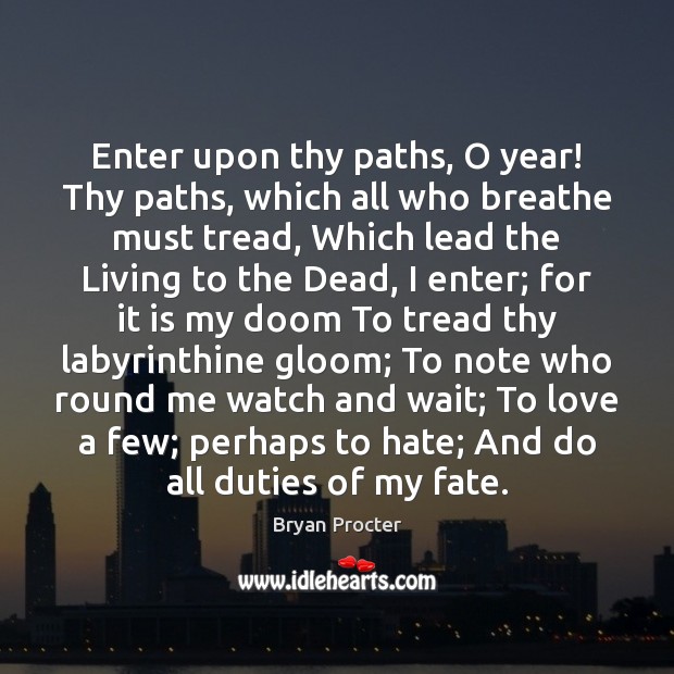 Enter upon thy paths, O year! Thy paths, which all who breathe Bryan Procter Picture Quote