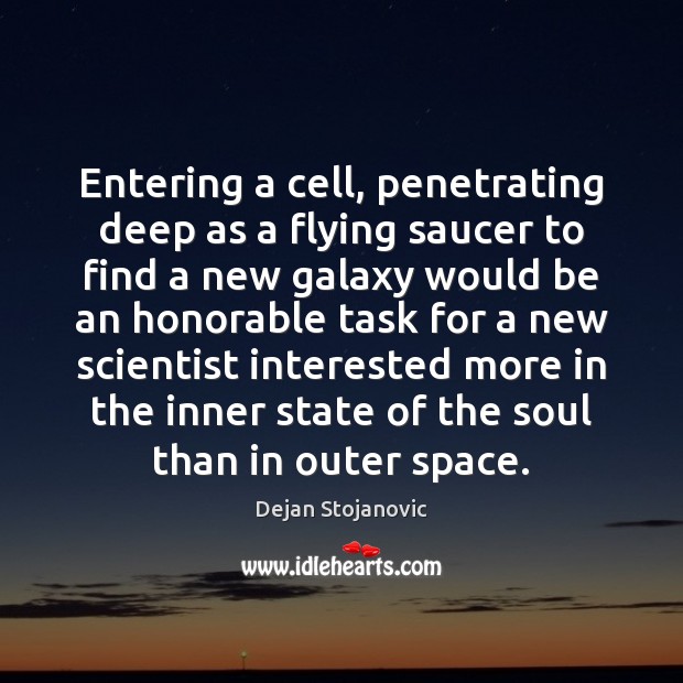 Entering a cell, penetrating deep as a flying saucer to find a Dejan Stojanovic Picture Quote