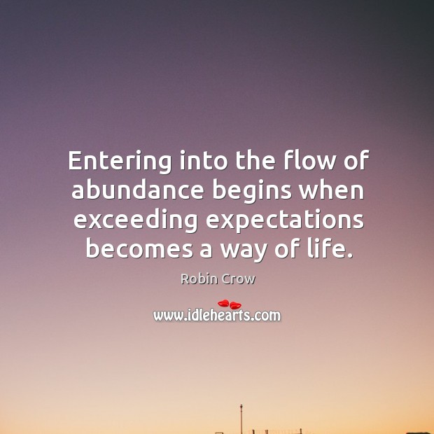Entering into the flow of abundance begins when exceeding expectations becomes a Robin Crow Picture Quote
