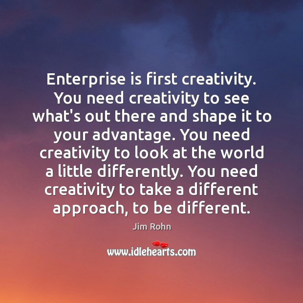 Enterprise is first creativity. You need creativity to see what’s out there Image